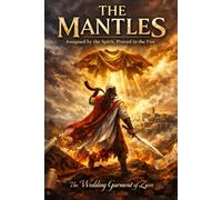 MANTLES ASSIGNED BY THE SPIRIT PROVED IN THE FIRE: THE WEDDING GARMENT OF ZION