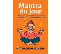 Mantra du jour: Drôles, positifs et légèrement insolents pour survivre à ta journée (et même à ta vie) (Guides de Survie Drôles & Sans Filtre by Nathalie PERSONNE)