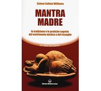 Mantra madre. Le tradizioni e le pratiche segrete del matrimonio mistico e del risveglio (Un libro per sempre)