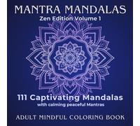 Mantra Mandalas Zen Edition - Volume 1: 111 Captivating Mandalas with Calming Peaceful Mantras