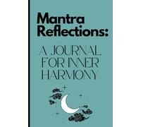 Mantra Reflections: A Journal for Inner Harmony: Daily Guided Meditational Mantras for Mindfulness, Clarity, and Peace