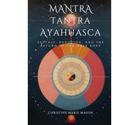 Mantra, Tantra, Ayahuasca: Ecstasy, Devotion, and the Return of the Holy Body