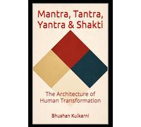 Mantra, Tantra, Yantra & Shakti: The Architecture of Human Transformation (Vedas, Upanishads, Gita and Yoga - timeless wisdom series)