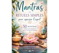 Mantras et rituels simples pour apaiser l’esprit: 50 mantras pour les moments de la vie quotidienne