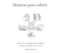 Mantras para colorir: Mantras e paisagens para acalmar a mente e respirar com calma