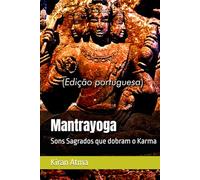 Mantrayoga: Sons Sagrados que dobram o Karma (Desvende os mistérios do universo Hindu: Explore Deuses, Deusas, Mitos, Lendas e a Antiga Sabedoria Védica)