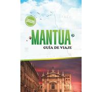MANTUA GUÍA DE VIAJE 2026: Arte, historia y vida local en un tranquilo rincón histórico del norte de Italia