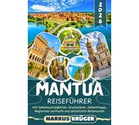 MANTUA REISEFÜHRER 2026: Entdecken Sie den Palazzo Ducale, den Palazzo Te, die Basilika Sant’Andrea, das jüdische Ghetto, das Teatro Bibiena und die ... lokale Küche, Geheimtipps und Reiserouten