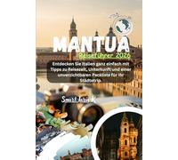 Mantua Reiseführer 2026: Entdecken Sie Italien ganz einfach mit Tipps zu Reisezeit, Unterkunft und einer unverzichtbaren Packliste für Ihr Städtetrip.