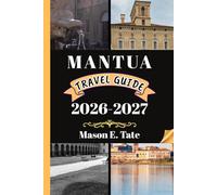 MANTUA TRAVEL GUIDE 2026-2027: Your travel companion To Explore and Enjoy the attractions of this must-visit destination. (Epic Journeys Travel Series)