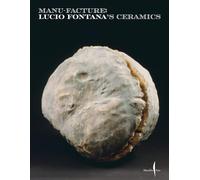Manu-Facture. The ceramics of Lucio Fontana. Ediz. a colori: Lucio Fontana's Ceramics (Cataloghi)