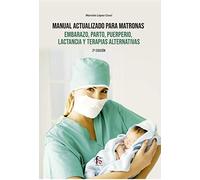 MANUAL ACTUALIZADO PARA MATRONAS, EMBARAZO, PARTO,PUERPIRIO, LACTANCIA Y TERAPIAS ALTERNATIVA 2-ED (PEDIATRIA / PUERICULTURA)