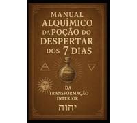 Manual Alquímico da Poção do Despertar dos 7 Dias: Um guia Prático e Filosófico para o Despertar: 2 (Atualização Humana)