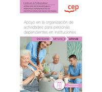 Manual. Apoyo en la organización de actividades para personas dependientes en instituciones (UF0128). Certificados de profesionalidad. Atención ... instituciones sociales (SSCS0208) (FORMACION)