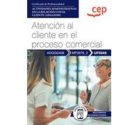 Manual. Atención al cliente en el proceso comercial (UF0349). Certificados de profesionalidad. Actividades administrativas en la relación con el cliente (ADGG0208) (FORMACION)