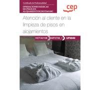 Manual. Atención al cliente en la limpieza de pisos en alojamientos (UF0040). Certificados de profesionalidad. Operaciones básicas de pisos en alojamientos (HOTA0108) (FORMACION)