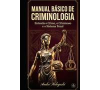 Manual Básico de Criminologia: Entenda o Crime, o Criminoso e o Sistema Penal (Criminal Minds & Forensic Science Series)