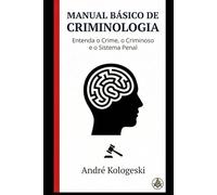 Manual Básico de Criminologia: Entenda o Crime, o Criminoso e o Sistema Penal (Criminal Minds & Forensic Science Series)
