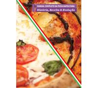 MANUAL COMPLETO DA PIZZA NAPOLITANA: História, Receita & Evolução