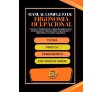 MANUAL COMPLETO DE ERGONOMIA OCUPACIONAL: Conceitos fundamentais e aplicações práticas para profissionais de educação física, ergonomistas e especialistas em saúde ocupacional.