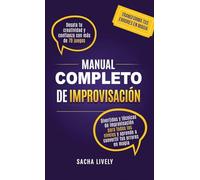 Manual completo de improvisación: Desata tu creatividad y confianza con más de 70 juegos divertidos y técnicas de improvisación para todos los niveles y aprende a convertir tus errores en magia