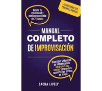 Manual completo de improvisación: Desata tu creatividad y confianza con más de 70 juegos divertidos y técnicas de improvisación para todos los niveles y aprende a convertir tus errores en magia