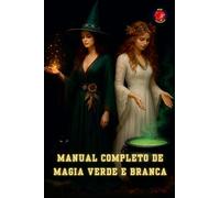 Manual Completo de Magia Verde e Branca (OS Livros Do Círculo Secreto)