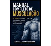 Manual Completo de Musculação: Guia Definitivo de Treino, Nutrição e Recuperação para Resultados Reais: 1