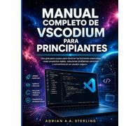 Manual completo de VSCodium para principiantes: Una guía paso a paso para dominar las funciones esenciales, crear proyectos reales, solucionar problemas comunes y convertirse en un usuario seguro.