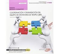 Manual. Coordinación y dinamización del equipo de monitores de tiempo libre (MF1870_3). Certificados de Profesionalidad. Dirección y coordinación de ... infantil y juvenil (SSCB0211) (FORMACION)