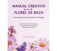 MANUAL CREATIVO DE LAS 38 FLORES DE BACH: Para estudiantes y terapeutas en formación. Una guía interactiva con relatos, sopas de letras, afirmaciones y mandalas para colorear