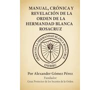 Manual, Crónica y Revelación de la Orden de la Hermandad Blanca RosaCruz (Una mirada desde la Psiquiatria Forense)