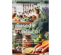 Manual da Cozinha Plant-Based e Funcional: Orientações e Receitas veganas e pratos imunológicos com ingredientes funcionais para saúde digestiva e ... saudável. (Alimentalção e Sustentabilidade)