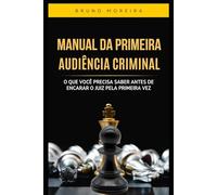 Manual da Primeira Audiência Criminal: O que você precisa saber antes de encarar o juiz pela primeira vez