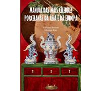 Manual das mais célebres porcelanas da Ásia e da Europa (SÉRIE DE CULTURA ASIÁTICA)