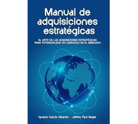 Manual de adquisiciones estratégicas: El arte de las adquisiciones estratégicas para potencializar un liderazgo en el mercado
