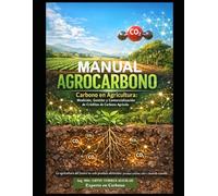 Manual de Agrocarbono: Carbono en Agricultura: Medición, Gestión y Comercialización de Créditos de Carbono Agrícola