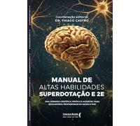 Manual de altas habilidades, superdotação e 2E: Uma jornada científica, prática e acessível para educadores, profissionais da saúde e pais