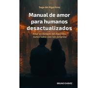 MANUAL DE AMOR PARA HUMANOS DESACTUALIZADOS: Amar en tiempos del Algoritmo nunca había sido tan peligroso. (Saga del Algoritmo)