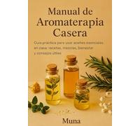 Manual de Aromaterapia Casera: Guía práctica para usar aceites esenciales en casa: recetas, mezclas, bienestar y consejos útiles