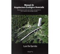 Manual de arquitectura ecológica avanzada: Metodología de diseño para realizar una arquitectura con el máximo nivel ecológico posible