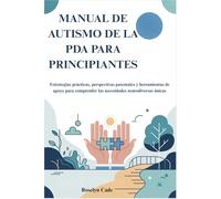 MANUAL DE AUTISMO DE LA PDA PARA PRINCIPIANTES: Estrategias prácticas, perspectivas parentales y herramientas de apoyo para comprender las necesidades neurodiversas únicas