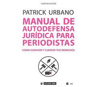 MANUAL DE AUTODEFENSA JURÍDICA PARA PERIODISTAS: Cómo conocer y ejercer tus derechos: 633 (Manuales)
