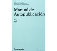 Manual de Autopublicacion: Guia de autoedicion, promocion y comunicacion para escritores independientes: Volume 1 (Manuales)