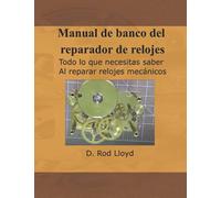 Manual de banco del reparador de relojes: Todo lo que necesitas saber Al reparar relojes mecánicos (Clock Repair you can Follow Along)