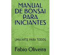 MANUAL DE BONSAI PARA INICIANTES: UMA ARTE PARA TODOS