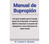 Manual de Bupropión: Una guía completa para el manejo seguro de la depresión, el trastorno afectivo estacional, la cesación del tabaquismo y otras afecciones de salud mental