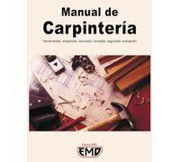 Manual de Carpintería: Herramientas, ensambles, barnizado, torneado, seguridad, evaluación