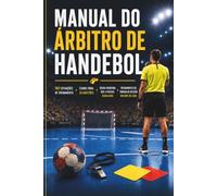 Manual de Casos para Árbitros de Handebol: 100 Situações Práticas para Tomar as Melhores Decisões em Quadra - Guia Completo de Treinamento para Árbitros de Handebol