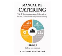 MANUAL DE CATERING VOLUMEN 2 - CHEF MIKKY GUERRERO: Parte III & IV: Profesionalización y crecimiento del negocio de catering (Capítulos 11-24)